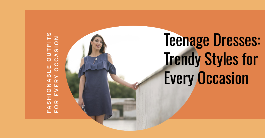 Teenage Dresses: Trendy Styles for Every Occasion